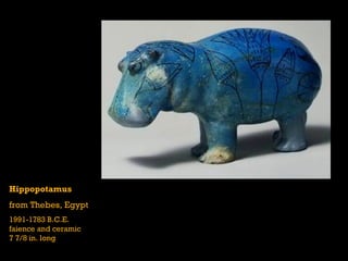 Hippopotamus
from Thebes, Egypt
1991-1783 B.C.E.
faience and ceramic
7 7/8 in. long
 