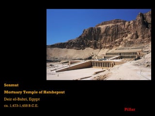 Senmut
Mortuary Temple of Hatshepsut
Deir el-Bahri, Egypt
ca. 1,473-1,458 B.C.E.
                                Pillar
 