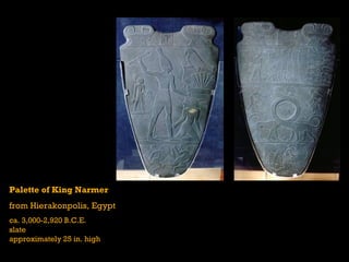 Palette of King Narmer
from Hierakonpolis, Egypt
ca. 3,000-2,920 B.C.E.
slate
approximately 25 in. high
 