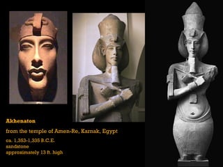 Akhenaton
from the temple of Amen-Re, Karnak, Egypt
ca. 1,353-1,335 B.C.E.
sandstone
approximately 13 ft. high
 