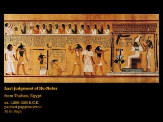Last judgment of Hu-Nefer
from Thebes, Egypt
ca. 1,290-1280 B.C.E.
painted papyrus scroll
18 in. high
 