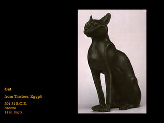 Cat
from Thebes, Egypt
304-31 B.C.E.
bronze
11 in. high
 