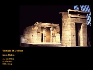 Temple of Dendur
from Nubia
ca. 15 B.C.E.
sandstone
82 ft. long
 