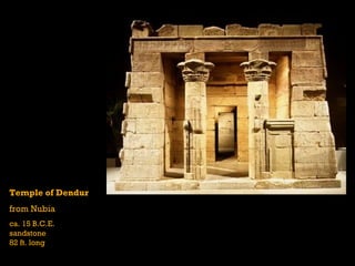Temple of Dendur
from Nubia
ca. 15 B.C.E.
sandstone
82 ft. long
 