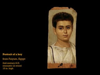Portrait of a boy
from Faiyum, Egypt
2nd century A.D.
encaustic on wood
15 in. high
 