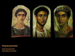 Faiyum portraits
2nd century A.D.
encaustic on wood
 