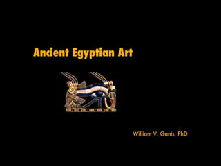 Ancient Egyptian Art William V. Ganis, PhD 