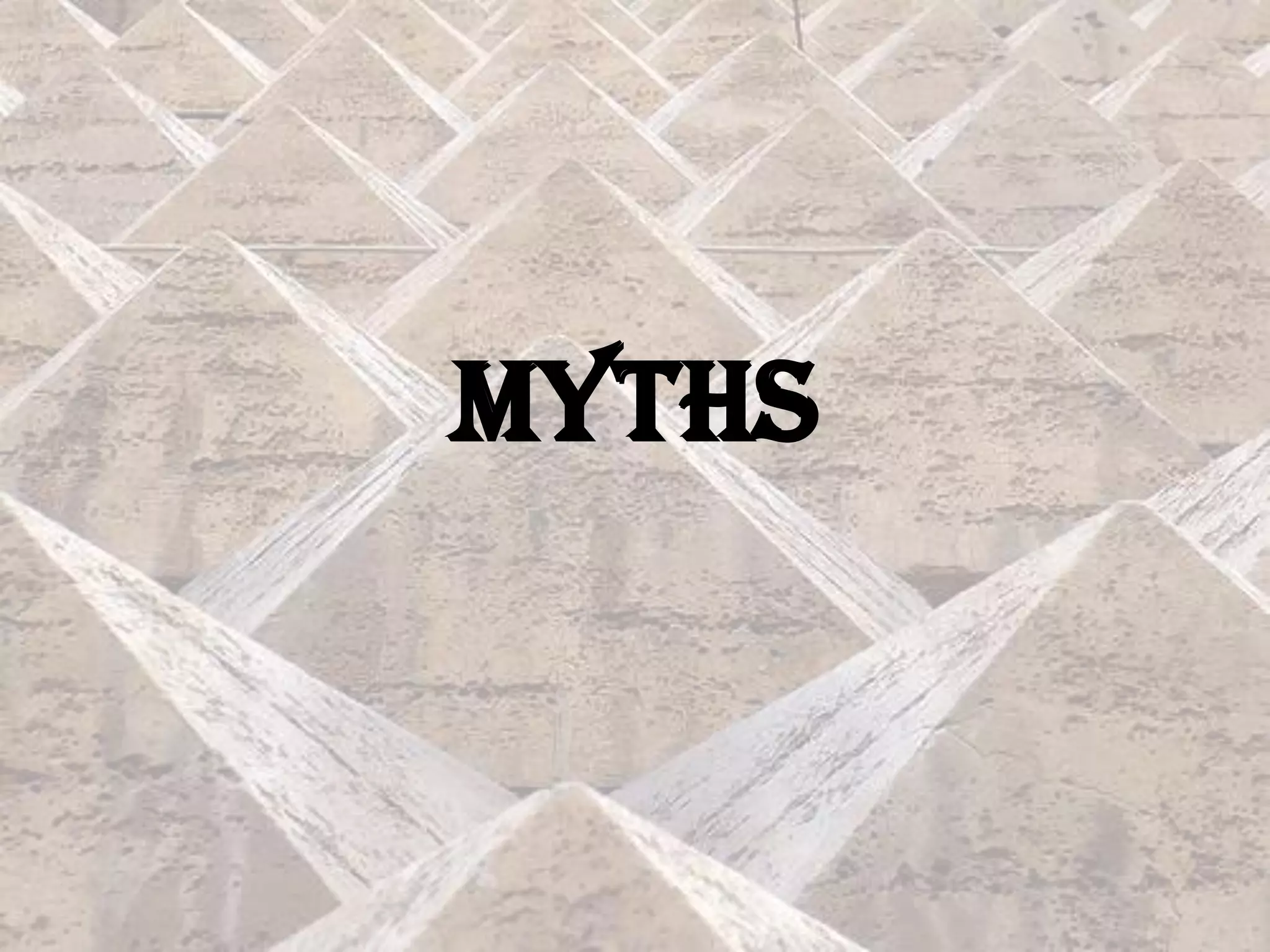 MYTHS
 