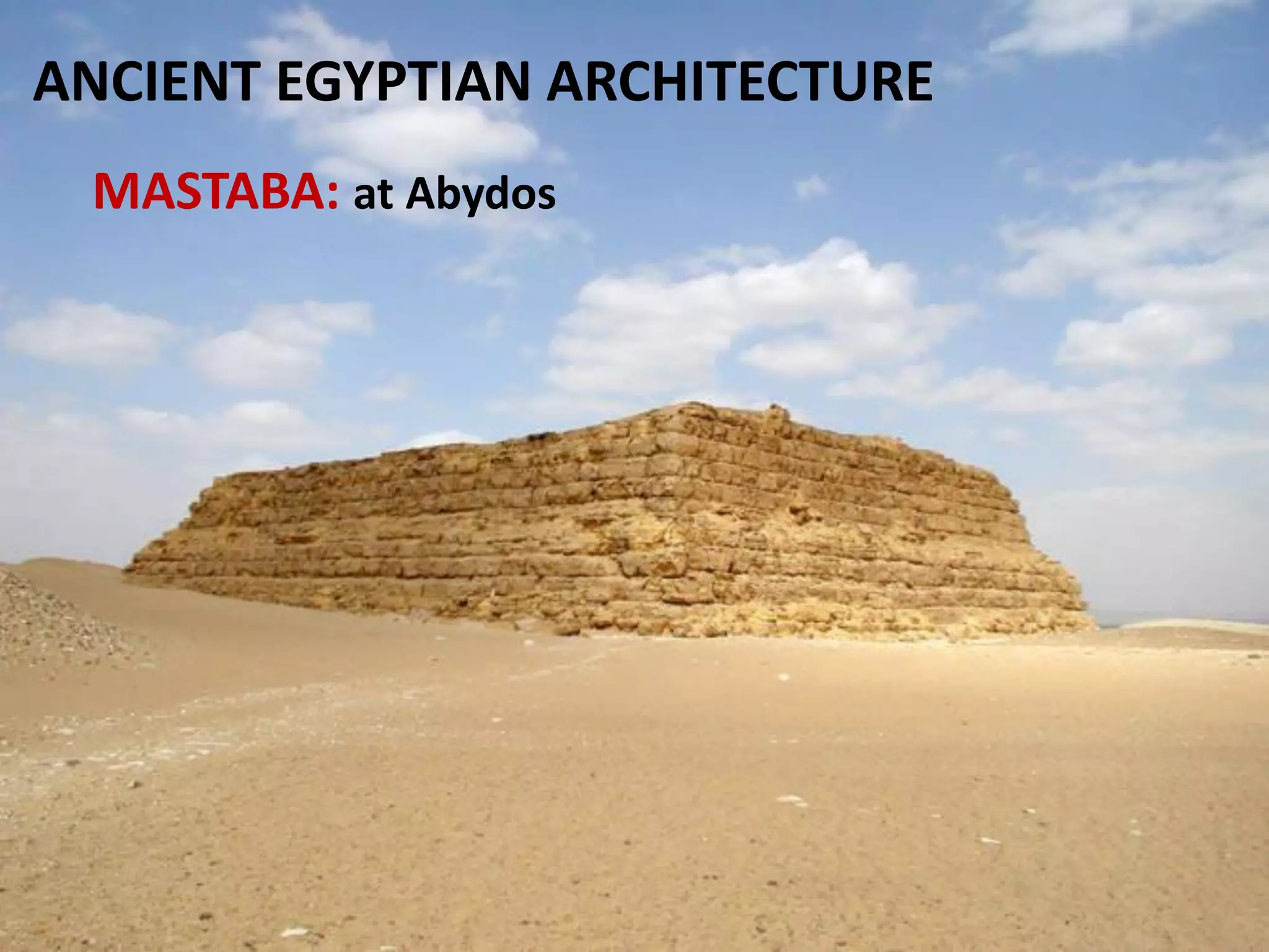 ANCIENT EGYPTIAN ARCHITECTURE
MASTABA: at Abydos
 