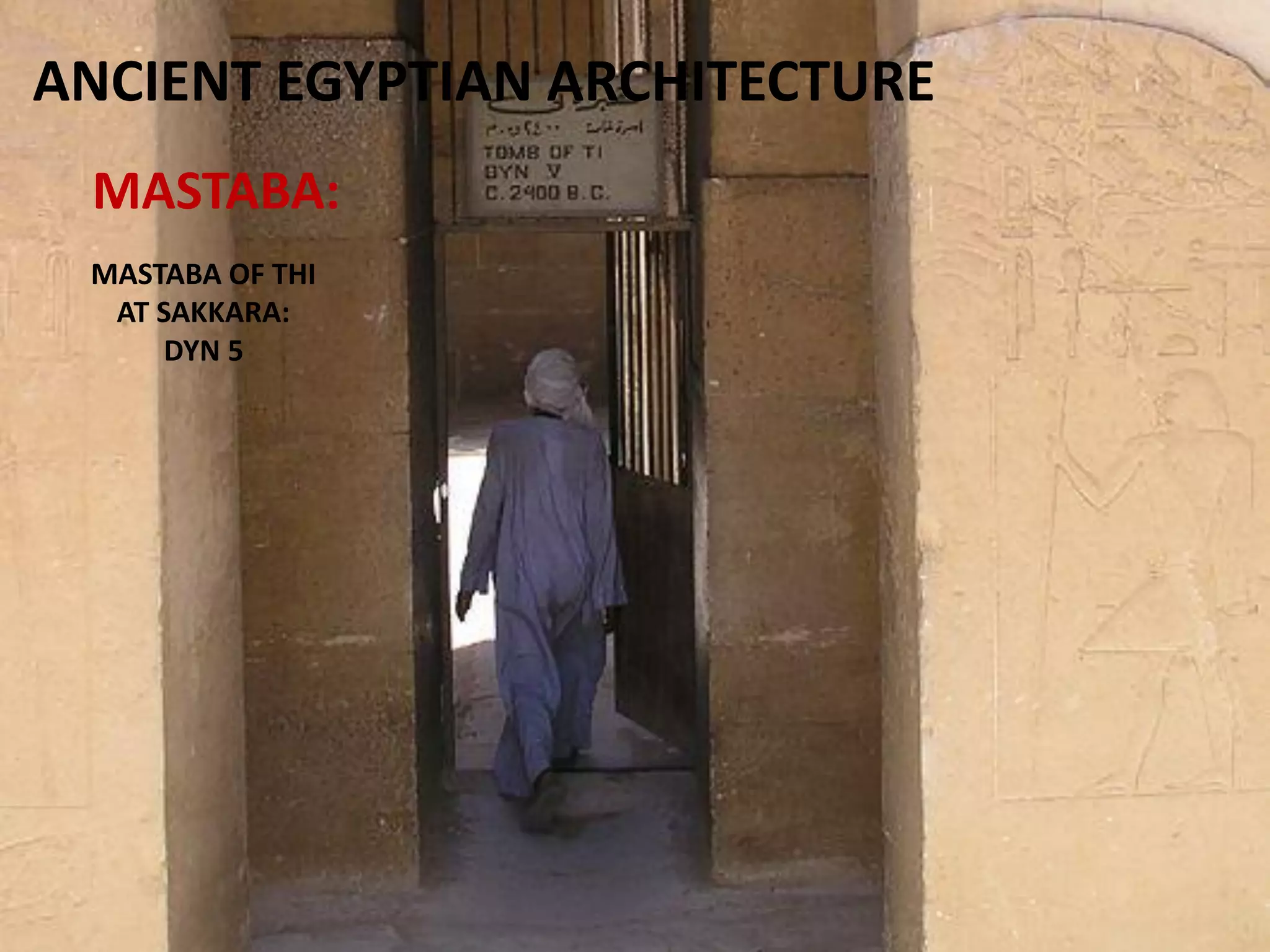 ANCIENT EGYPTIAN ARCHITECTURE
MASTABA:
MASTABA OF THI
AT SAKKARA:
DYN 5
 