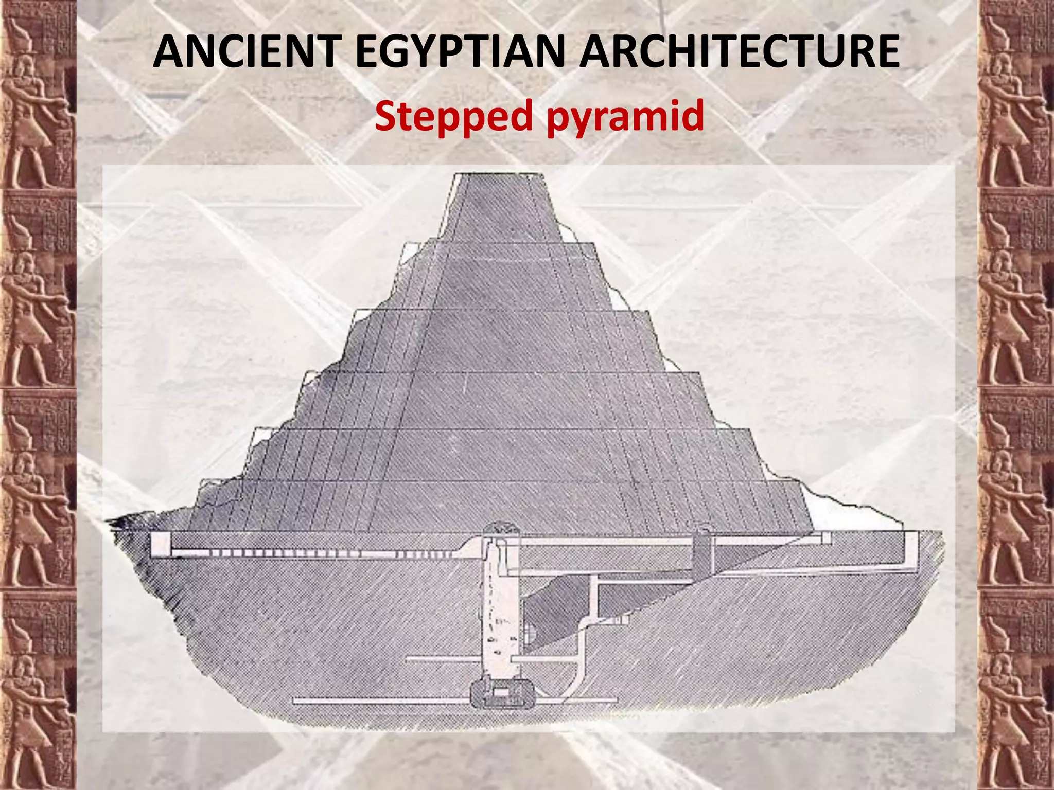 ANCIENT EGYPTIAN ARCHITECTURE
Stepped pyramid
 