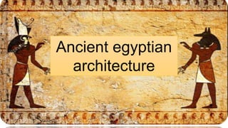 Ancient egyptian
architecture
 