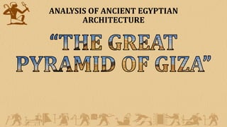 ANALYSIS OF ANCIENT EGYPTIAN
ARCHITECTURE
 
