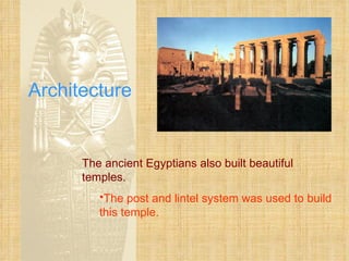 Architecture The ancient Egyptians also built beautiful temples. The post and lintel system was used to build this temple. 
