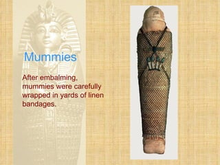 Mummies After embalming, mummies were carefully wrapped in yards of linen bandages. 