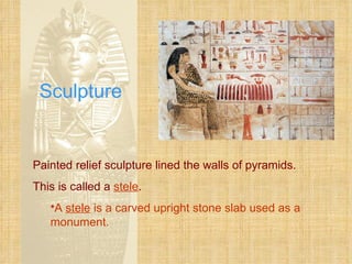 Sculpture Painted relief sculpture lined the walls of pyramids. This is called a  stele . A  stele  is a carved upright stone slab used as a monument. 