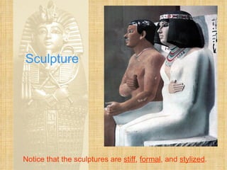 Sculpture Notice that the sculptures are  stiff ,  formal , and  stylized . 