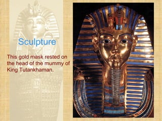 Sculpture This gold mask rested on the head of the mummy of King Tutankhaman. 