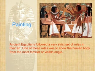 Painting Ancient Egyptians followed a very strict set of rules in their art. One of these rules was to show the human body from the most familiar or visible angle. 