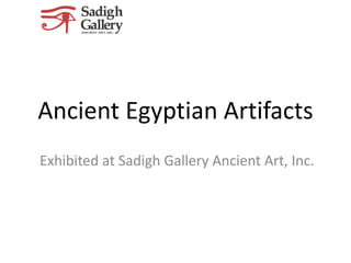 Ancient Egyptian Artifacts
Exhibited at Sadigh Gallery Ancient Art, Inc.
 