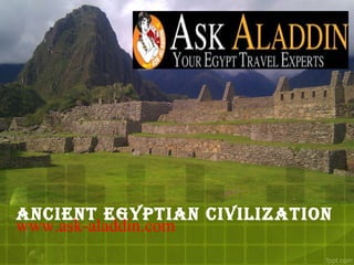 ANCIENT EGYPTIAN CIVILIZATION
www.ask-aladdin.com
 