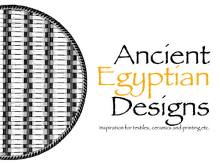 Ancient
Egyptian
 Designs
Inspiration for textiles, ceramics and printing etc.
 