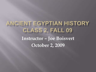 Ancient Egyptian HistoryClass 2, Spring 2010 Instructor – Joe Boisvert  Gulf Coast Community College Encore 