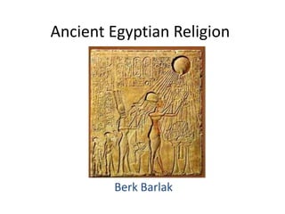 Ancient Egyptian Religion

Berk Barlak

 