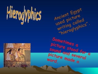 Eg y pt
         ent ture
      nci ic
    A
         d p called .
     use ing          c s”
      w rit glyphi
       “h iero
   Some
         time
  pictu        s a
       r e st
 soun         ood
      d an          for a
pictu       d se
      re m       vera
word        ade        l
     .           a
 