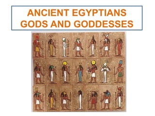 ANCIENT EGYPTIANS
GODS AND GODDESSES
 
