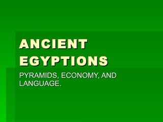 ANCIENT EGYPTIONS  PYRAMIDS, ECONOMY, AND LANGUAGE. 