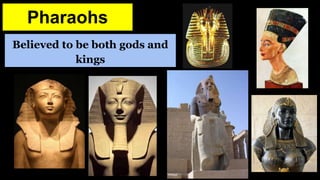 Pharaohs
Believed to be both gods and
kings
 