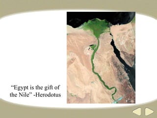 “Egypt is the gift of
the Nile” -Herodotus
 
