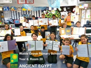 Wattle Grove Primary School
Year 6, Room 20
ANCIENT EGYPT
 