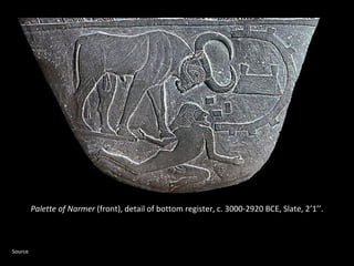 Palette of Narmer (front), detail of bottom register, c. 3000-2920 BCE, Slate, 2’1’’. 
Source 
 
