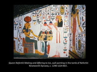 Queen Nefertiti Making and Offering to Isis, wall painting in the tomb of Nefertiti 
Nineteenth Dynasty, c. 1290-1224 BCE . 
 