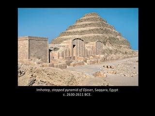 Imhotep, stepped pyramid of Djoser, Saqqara, Egypt 
c. 2630-2611 BCE. 
 