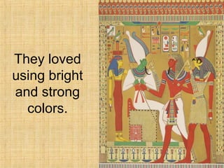 They loved
using bright
and strong
colors.
 