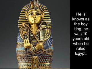 He is
known as
the boy
king, he
was 10
years old
when he
ruled
Egypt.
 