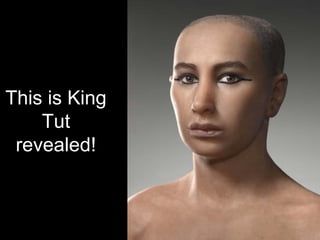 This is King
Tut
revealed!
 