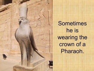 Sometimes
he is
wearing the
crown of a
Pharaoh.
 