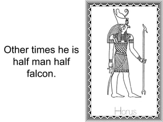 Other times he is
half man half
falcon.
 