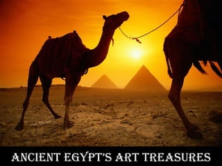 Ancient egypt’s Art treAsures
 