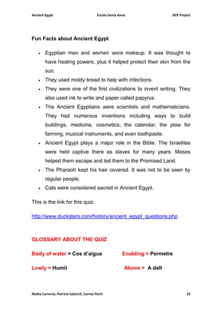 Ancient Egypt Escola Santa Anna GEP Project
Maika Carreras, Patricia Salarich, Carme Florit 10
Fun Facts about Ancient Egy...