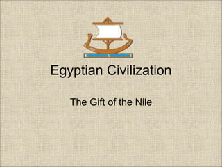 Egyptian Civilization
The Gift of the Nile
 
