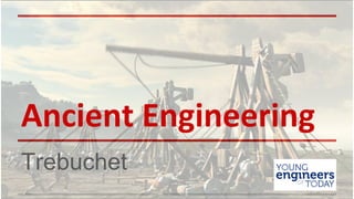 Ancient Engineering
Trebuchet
 