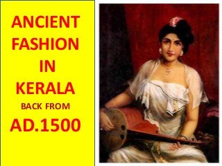 ANCIENT
FASHION
IN
KERALA
BACK FROM
AD.1500
 