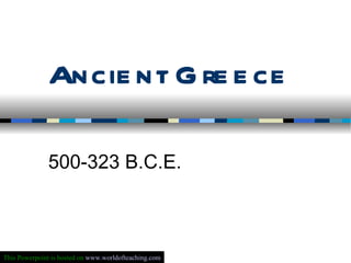 Ancient Greece 500-323 B.C.E. This Powerpoint is hosted on  www.worldofteaching.com 