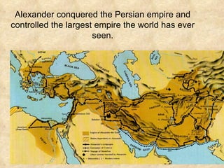 Alexander conquered the Persian empire and controlled the largest empire the world has ever seen. 