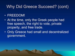 Why Did Greece Succeed? (cont) <ul><li>FREEDOM! </li></ul><ul><li>At the time, only the Greek people had free speech, the ...